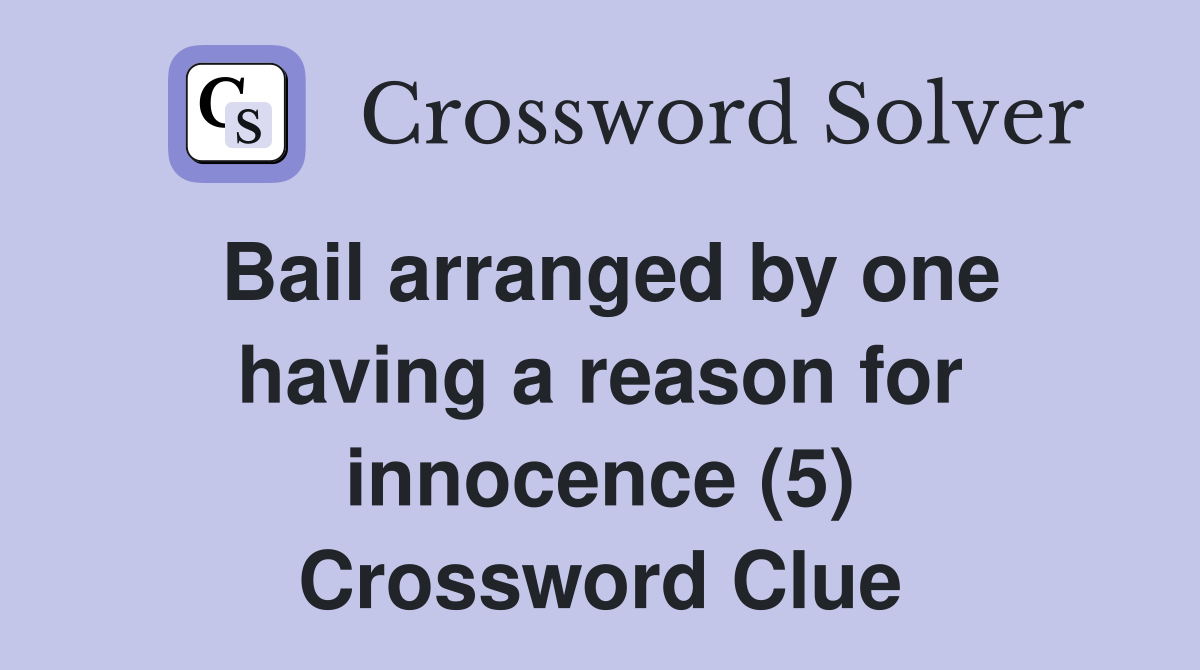 Bail arranged by one having a reason for innocence (5) Crossword Clue